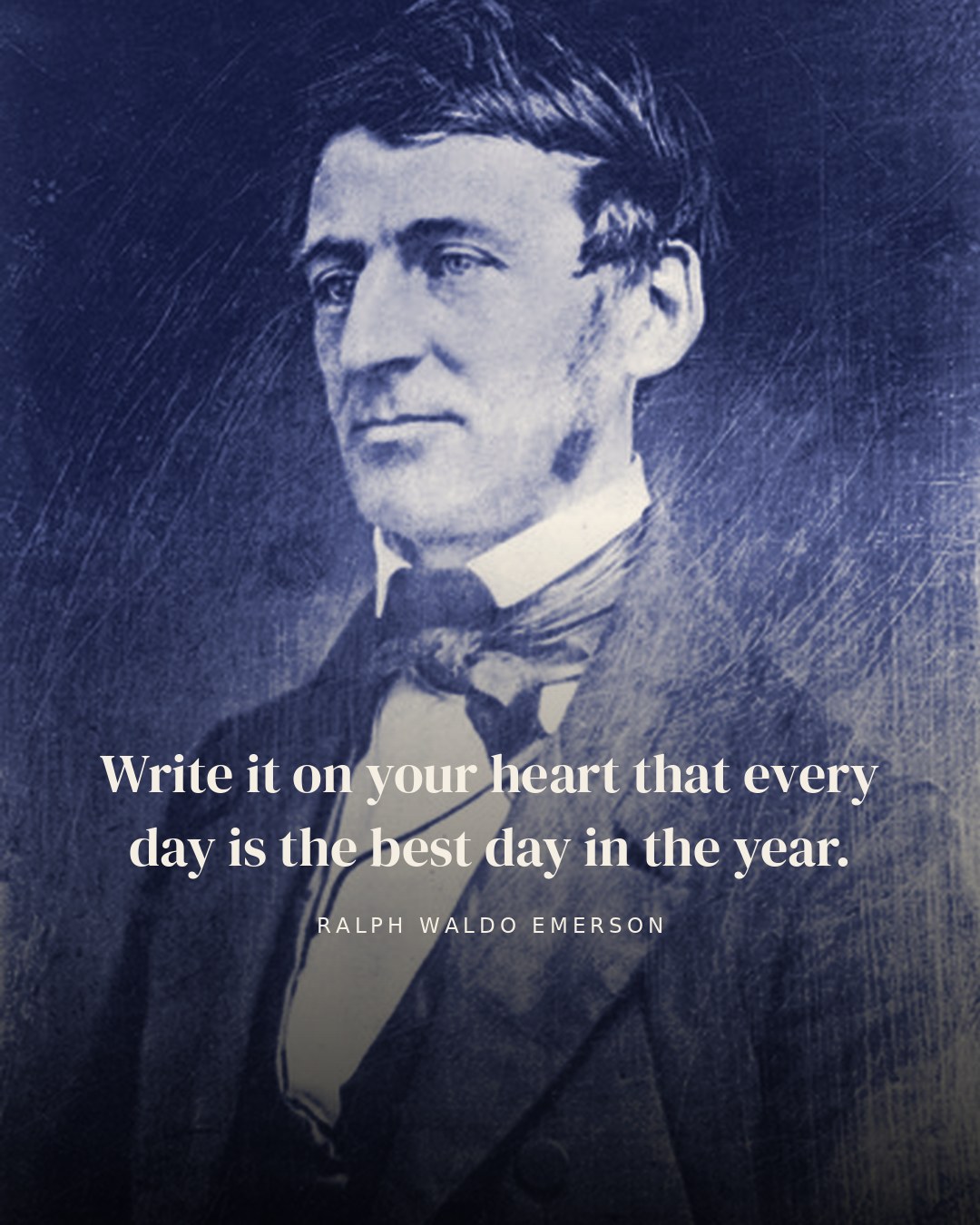 Write it on your heart that every day is the best day in the year. — Ralph Waldo Emerson