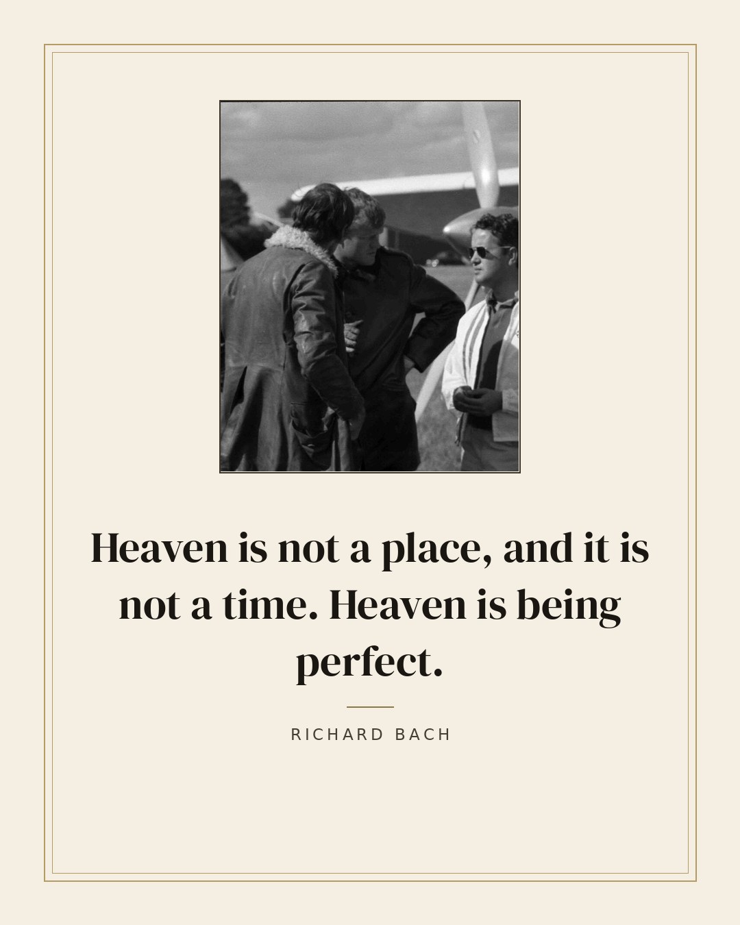 Heaven is not a place, and it is not a time. Heaven is being perfect. — Richard Bach