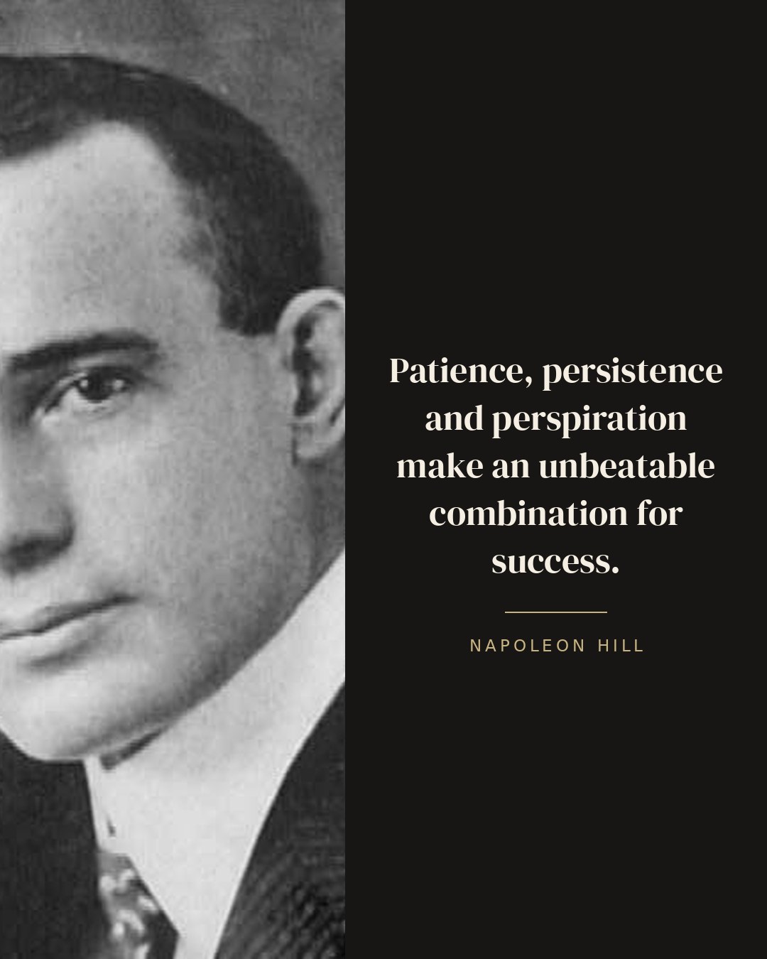 Patience, persistence and perspiration make an unbeatable combination for success. — Napoleon Hill