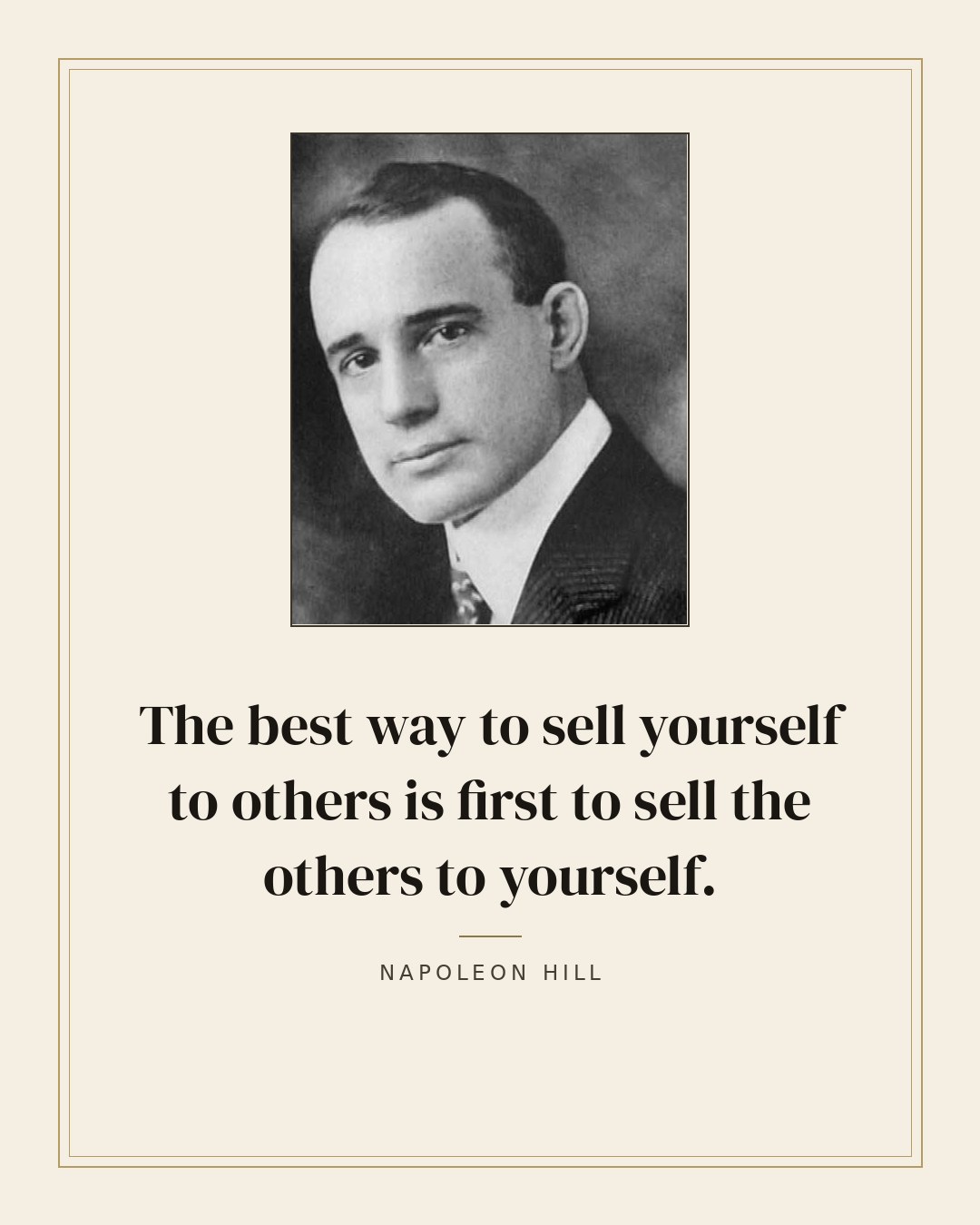 The best way to sell yourself to others is first to sell the others to yourself. — Napoleon Hill
