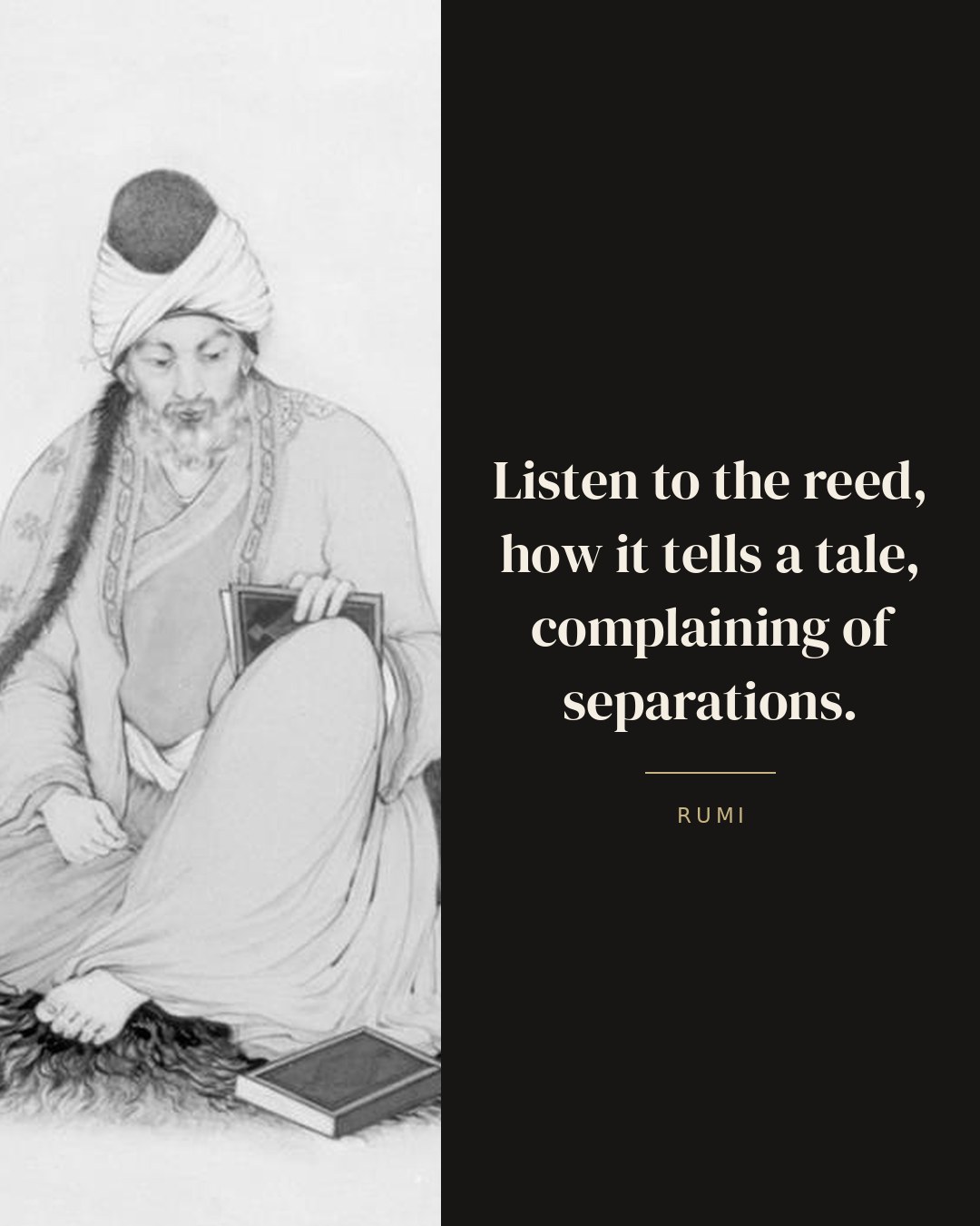 Listen to the reed, how it tells a tale, complaining of separations. — Rumi quote card
