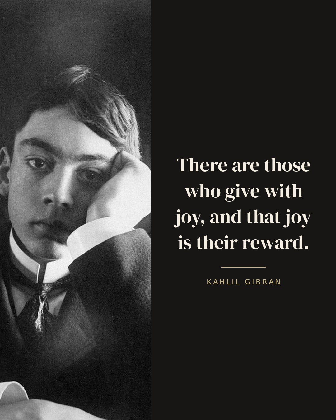 There are those who give with joy, and that joy is their reward. — Kahlil Gibran