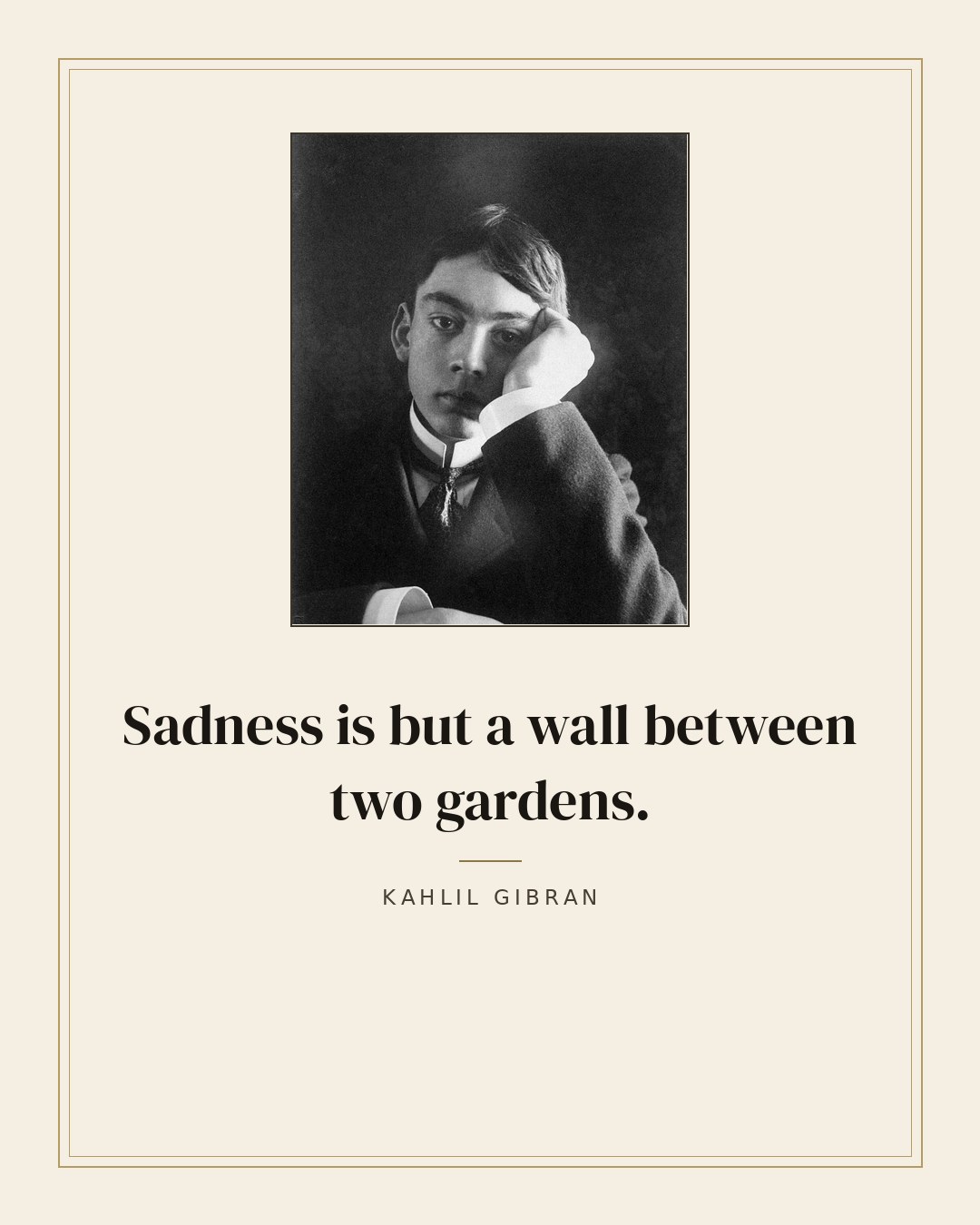 Sadness is but a wall between two gardens. — Kahlil Gibran
