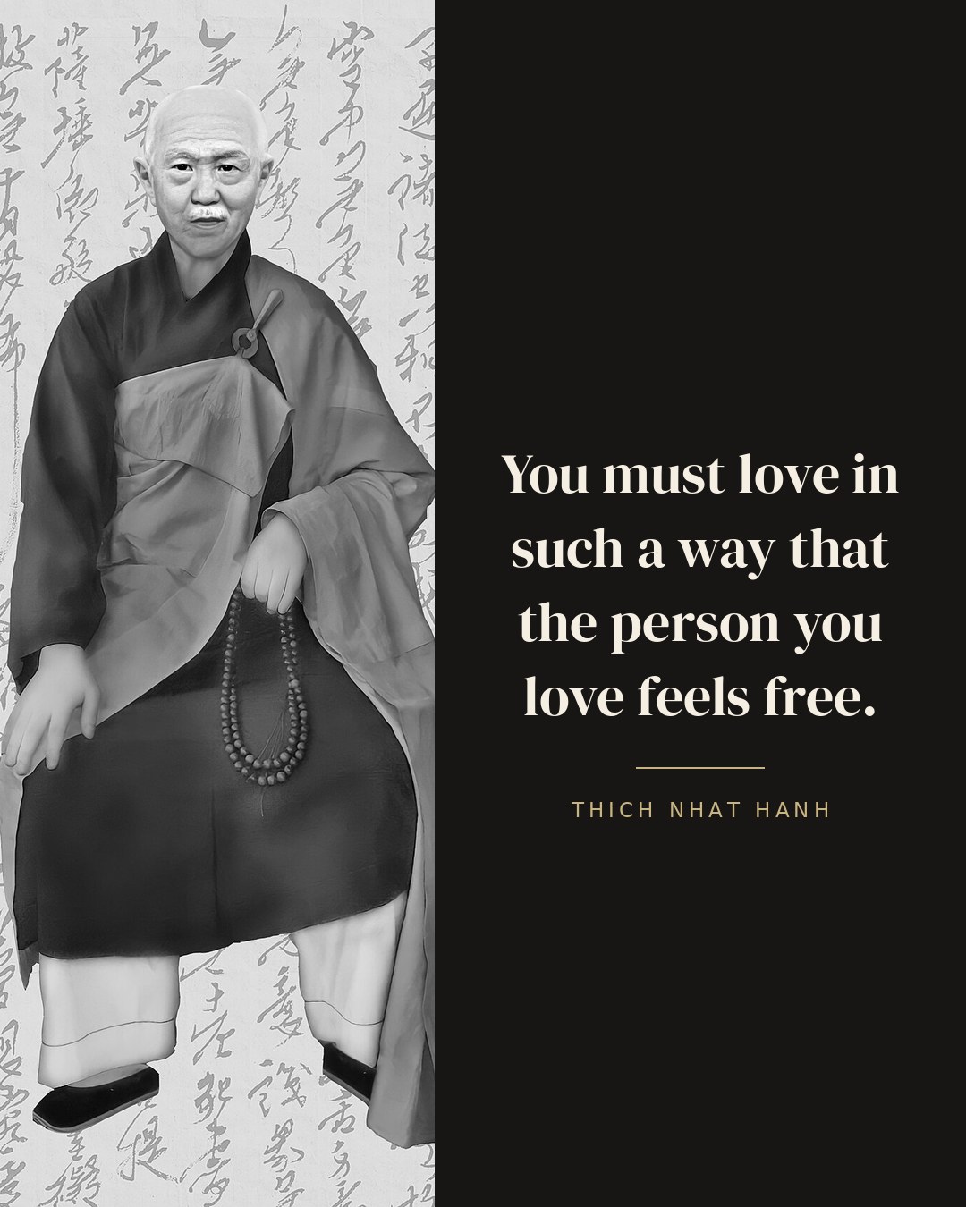 You must love in such a way that the person you love feels free. — Thich Nhat Hanh