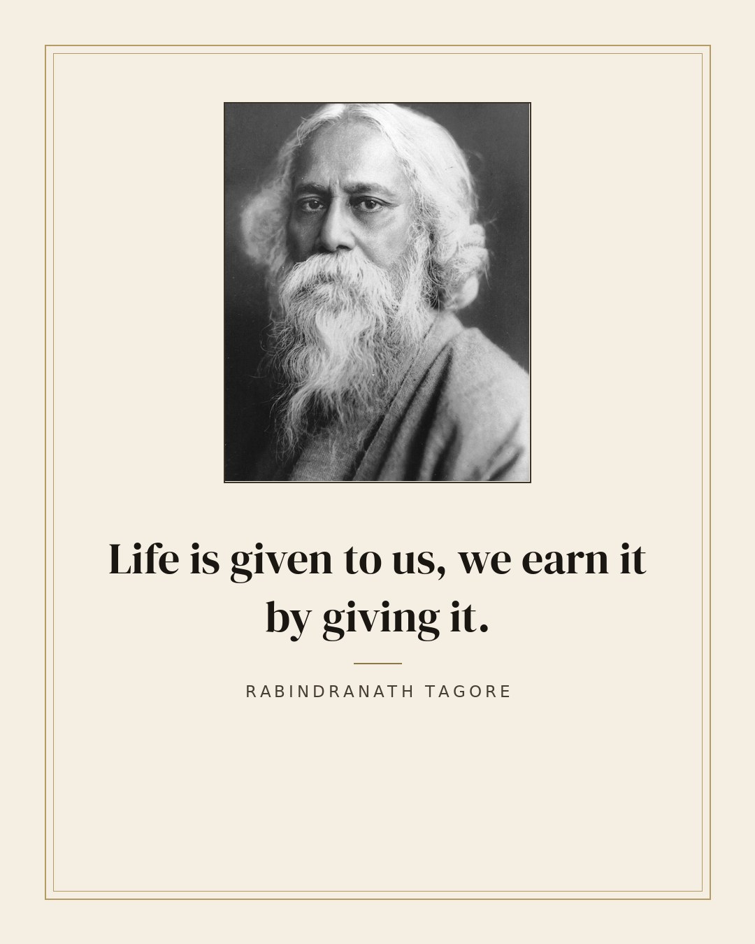 Life is given to us, we earn it by giving it. — Rabindranath Tagore quote card