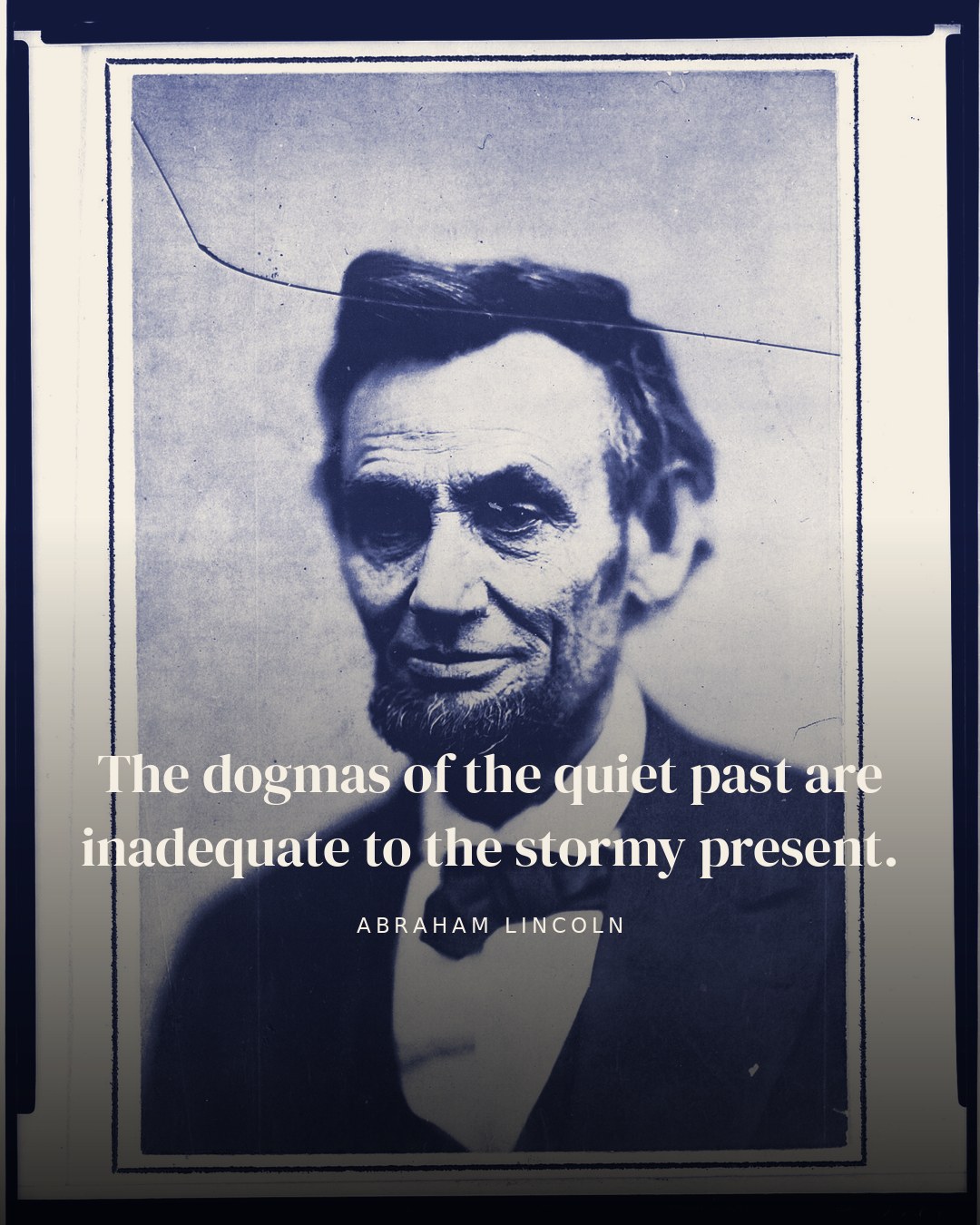The dogmas of the quiet past are inadequate to the stormy present. — Abraham Lincoln