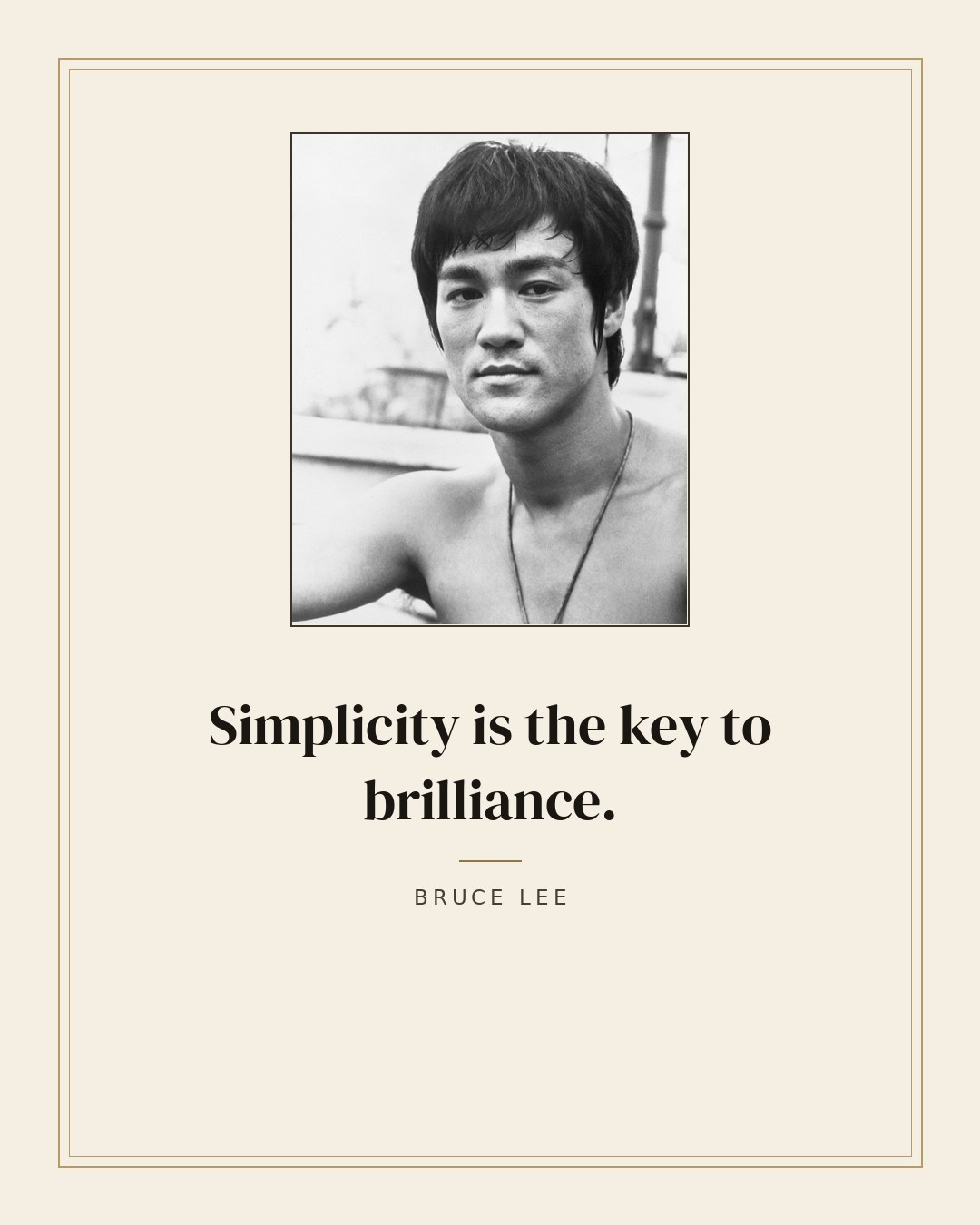 Simplicity is the key to brilliance. — Bruce Lee