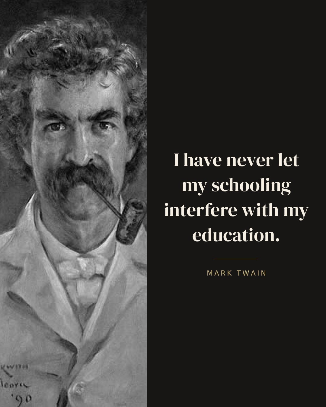 I have never let my schooling interfere with my education. — Mark Twain quote card
