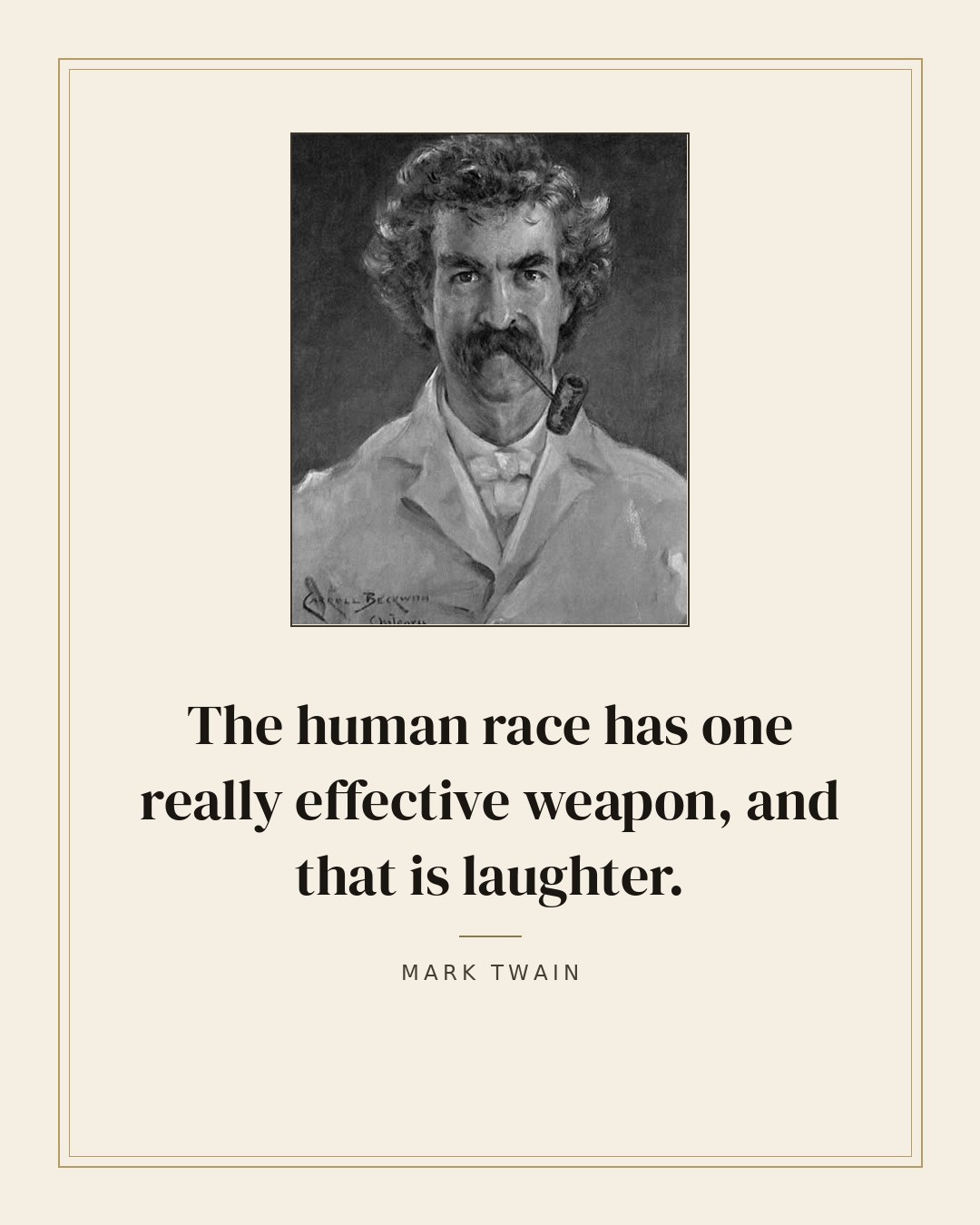 The human race has one really effective weapon, and that is laughter. — Mark Twain