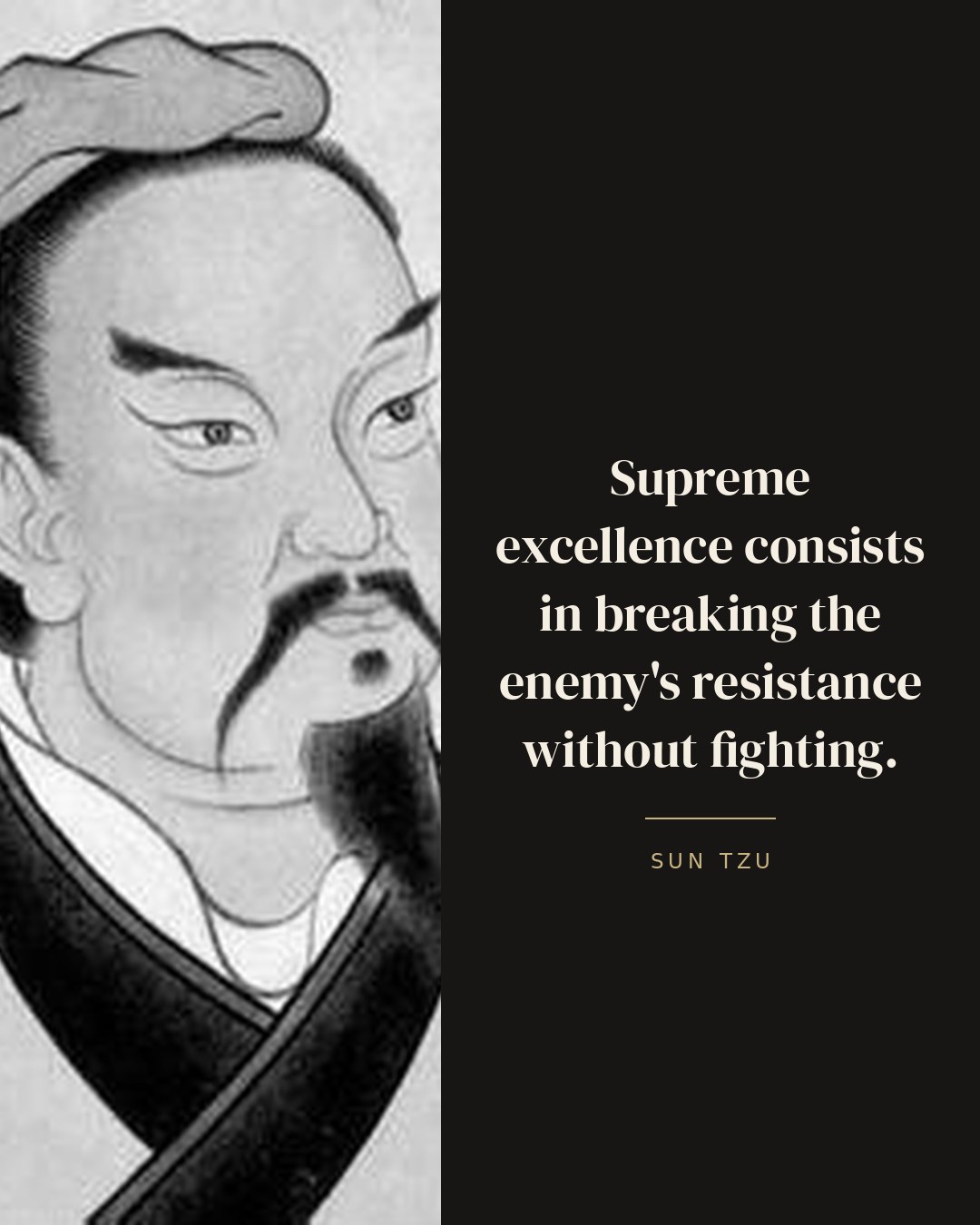 Supreme excellence consists in breaking the enemy's resistance without fighting. — Sun Tzu