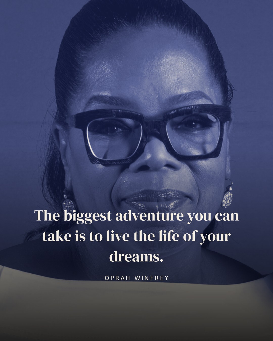 The biggest adventure you can take is to live the life of your dreams. — Oprah Winfrey