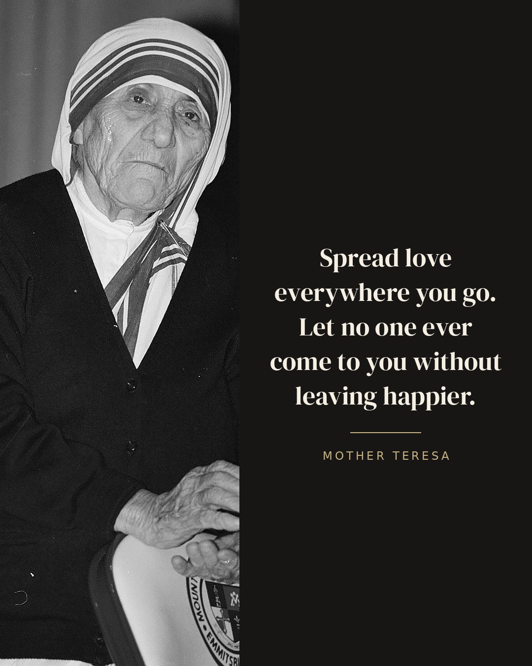 Spread love everywhere you go. Let no one ever come to you without leaving happier. — Mother Teresa quote card