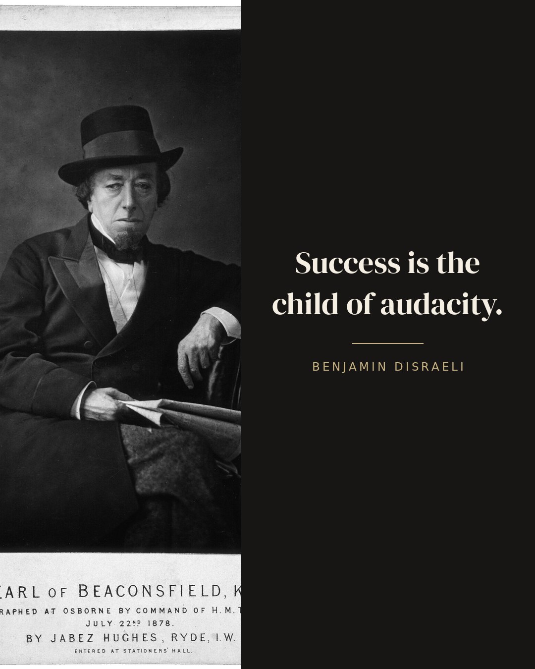 Success is the child of audacity. — Benjamin Disraeli