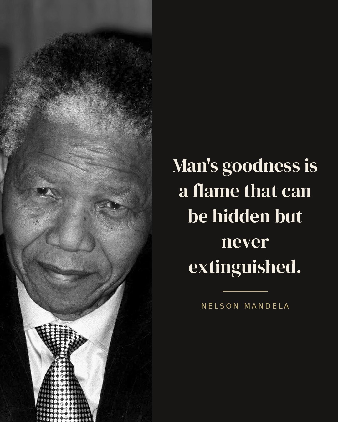 Man's goodness is a flame that can be hidden but never extinguished. — Nelson Mandela