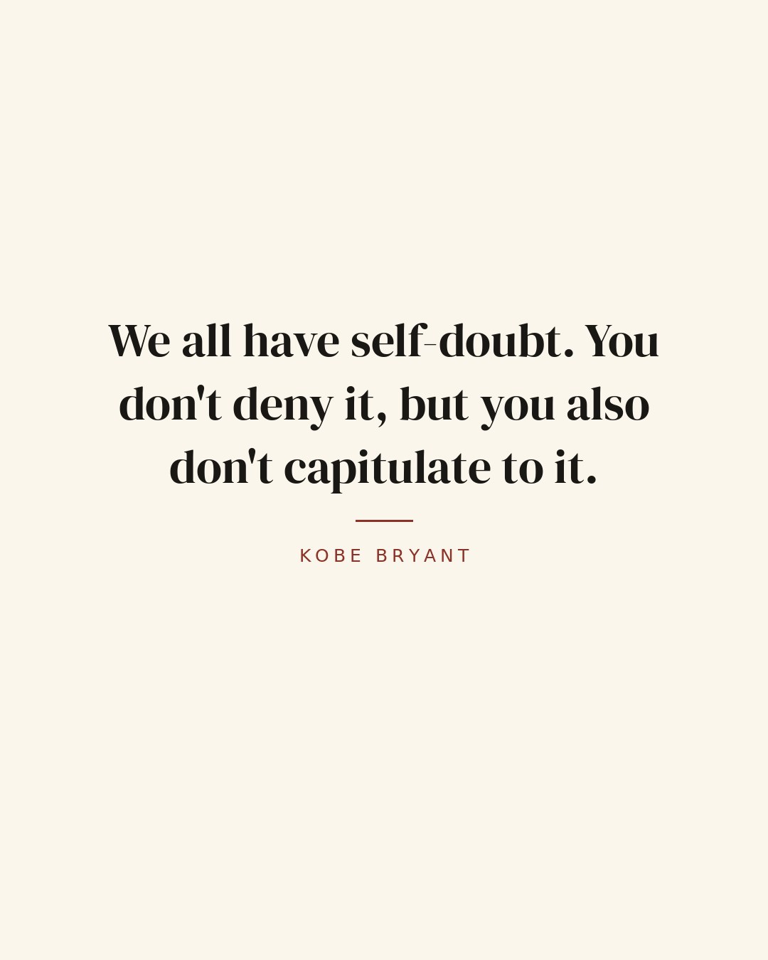 We all have self-doubt. You don't deny it, but you also don't capitulate to it. — Kobe Bryant
