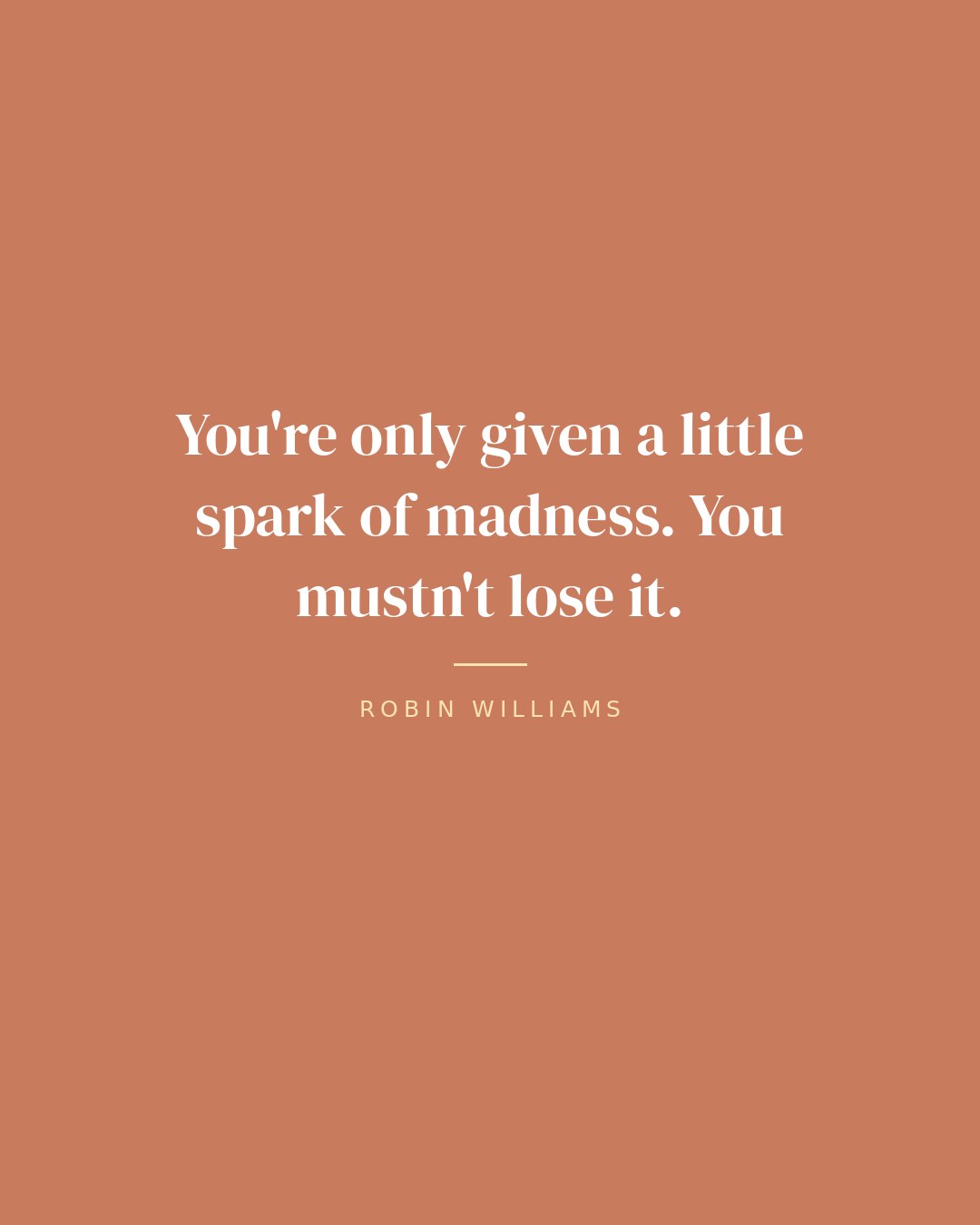 You're only given a little spark of madness. You mustn't lose it. — Robin Williams quote card