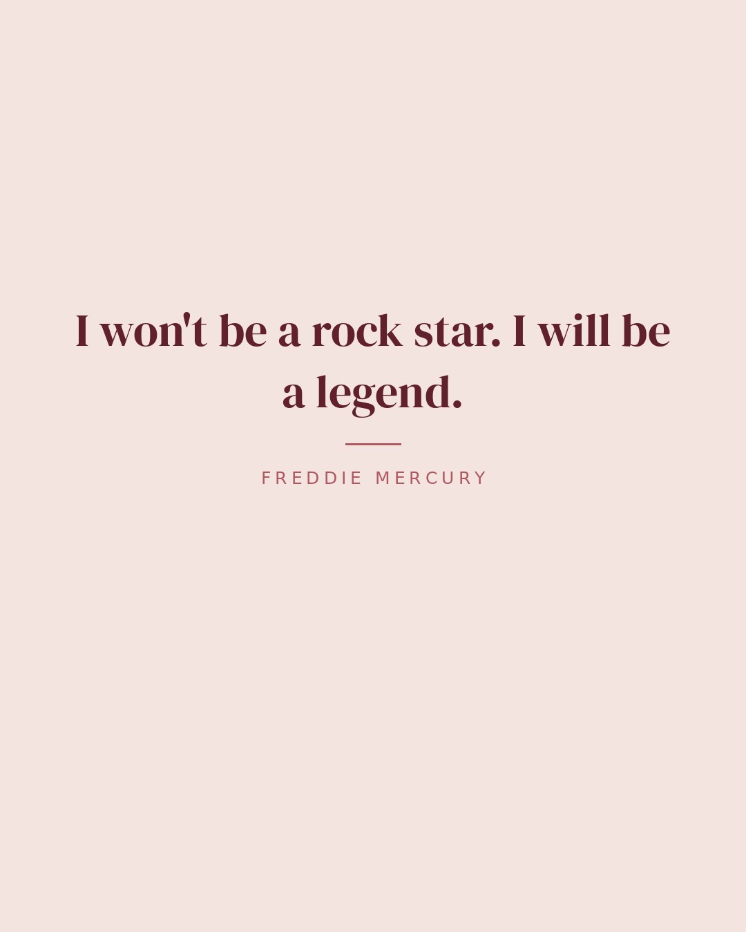 I won't be a rock star. I will be a legend. — Freddie Mercury quote card