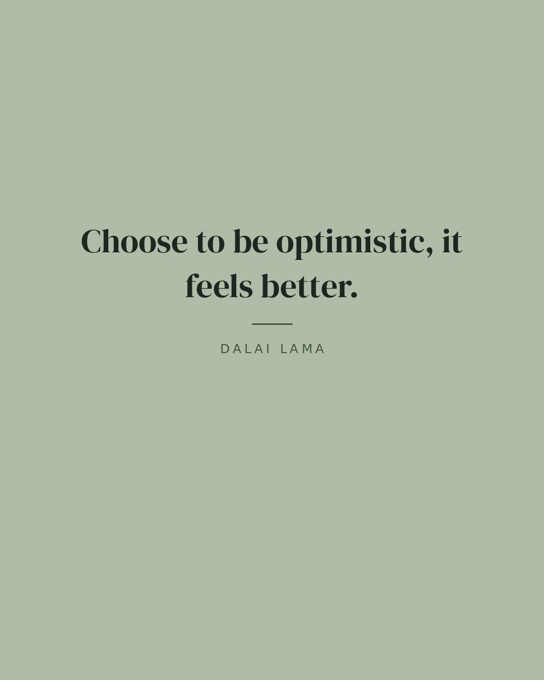 Choose to be optimistic, it feels better. — Dalai Lama