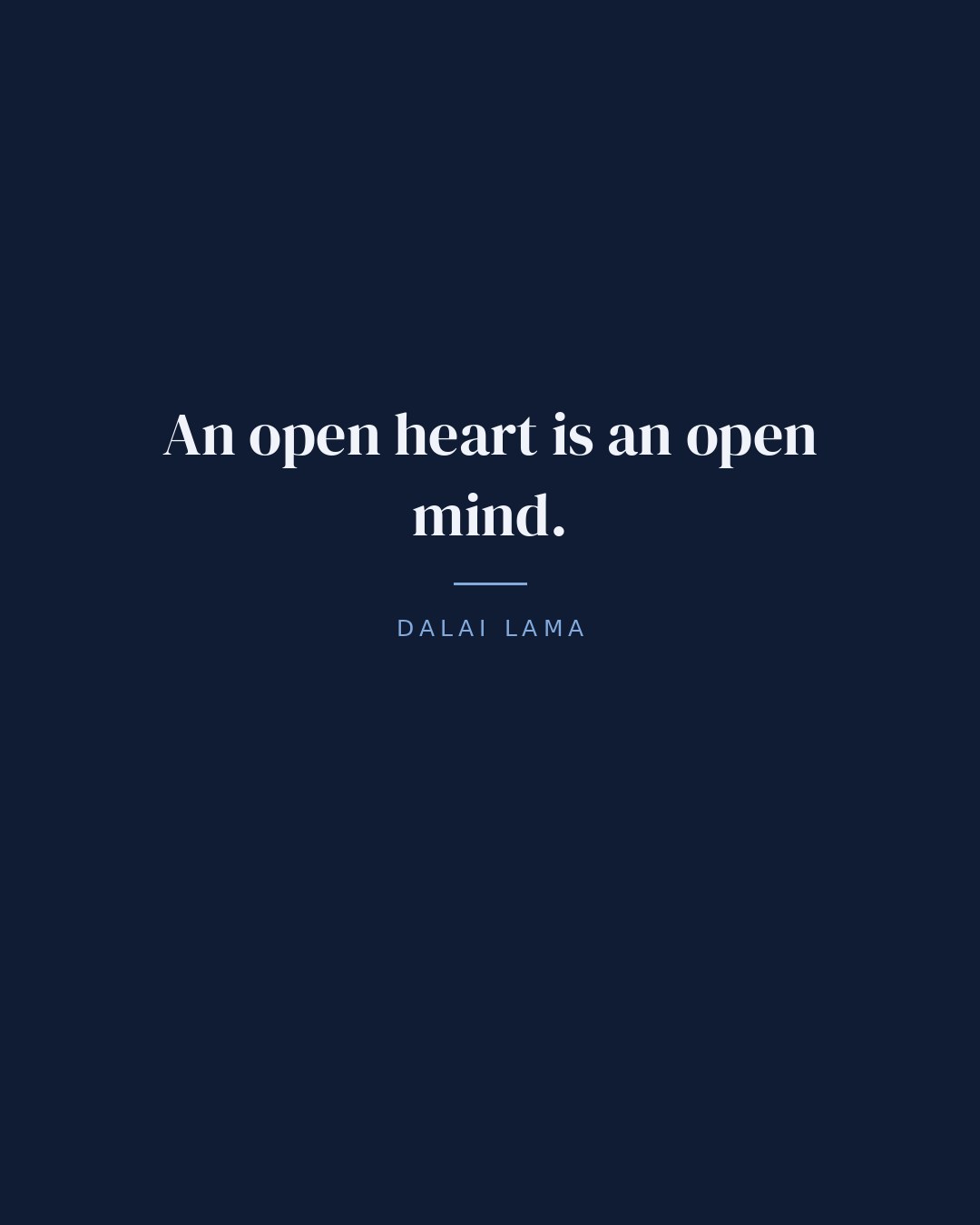 An open heart is an open mind. — Dalai Lama