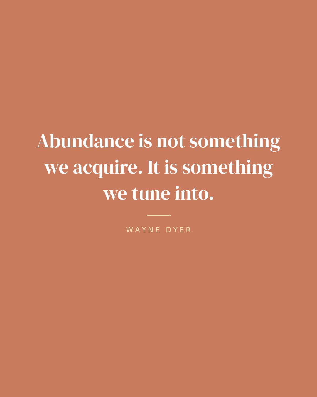 Abundance is not something we acquire. It is something we tune into. — Wayne Dyer quote card