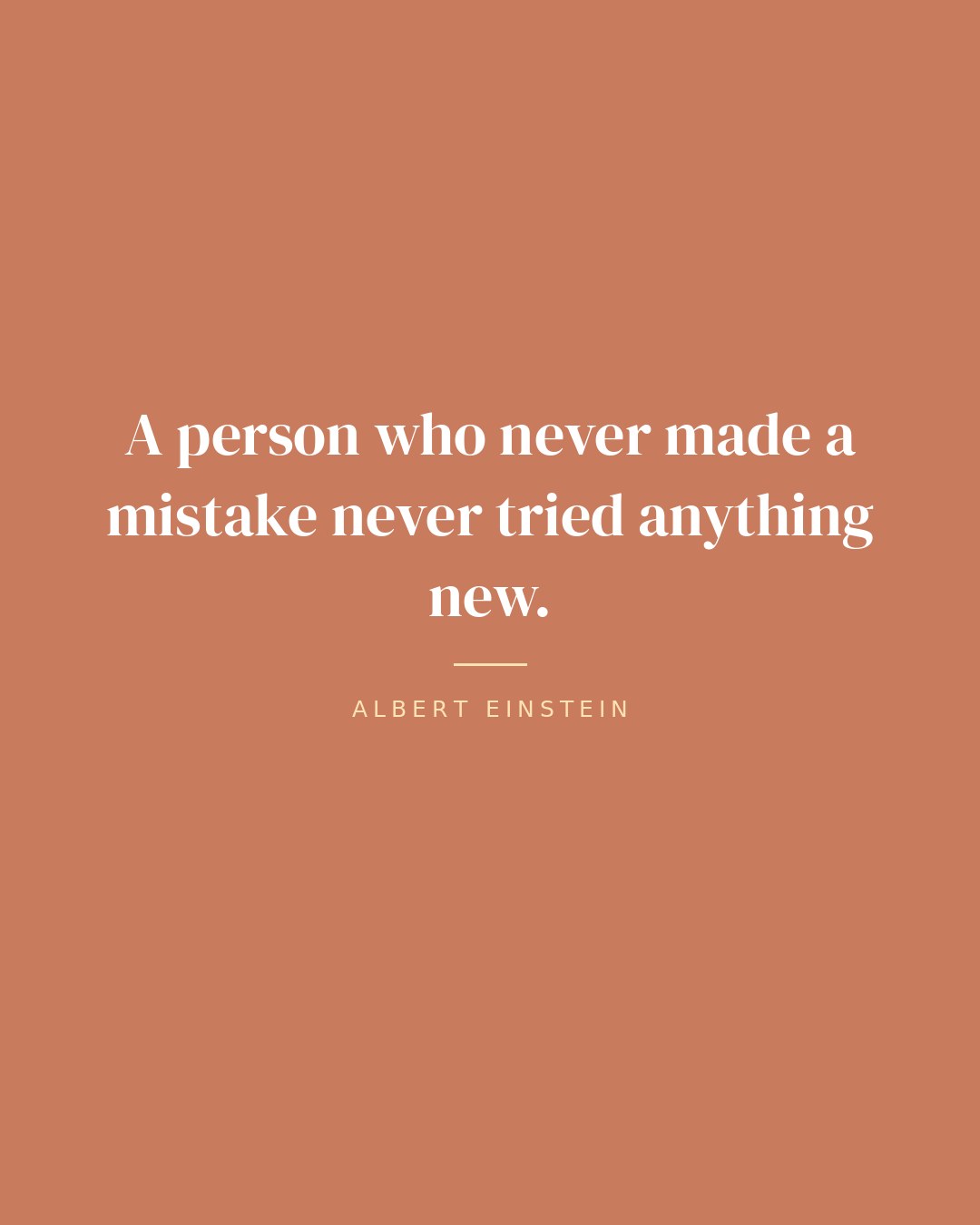 A person who never made a mistake never tried anything new. — Albert Einstein