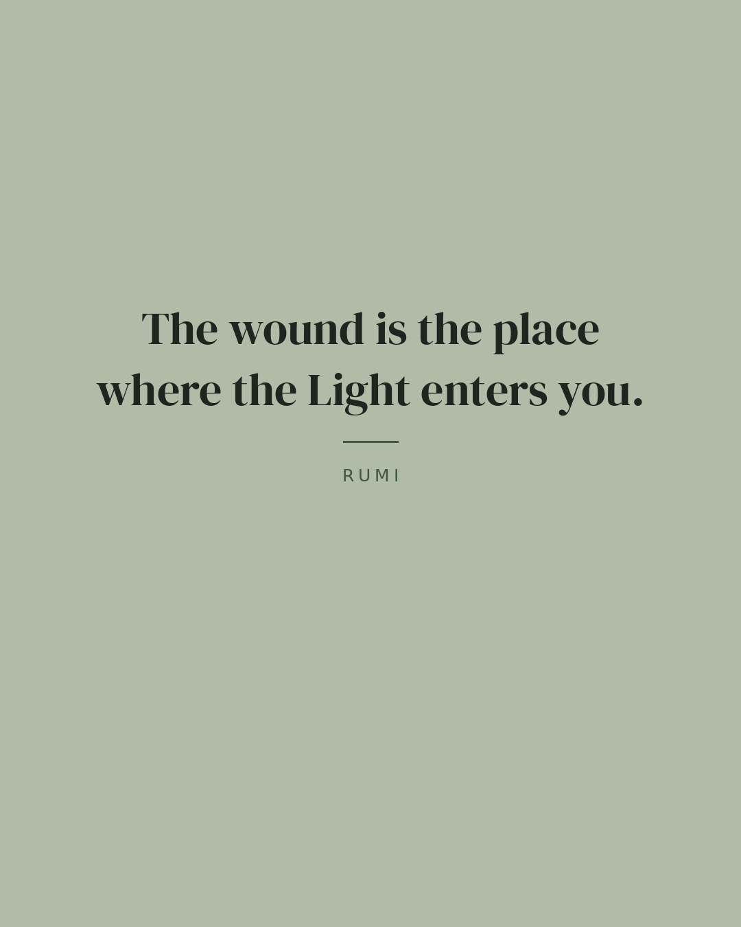 The wound is the place where the Light enters you. — Rumi