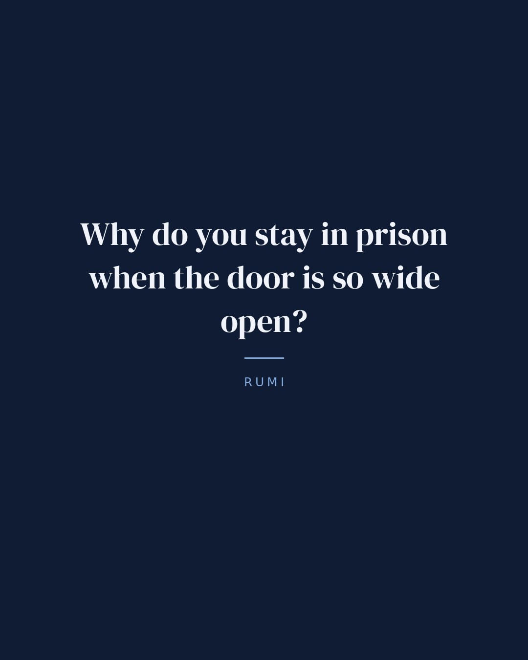 Why do you stay in prison when the door is so wide open? — Rumi