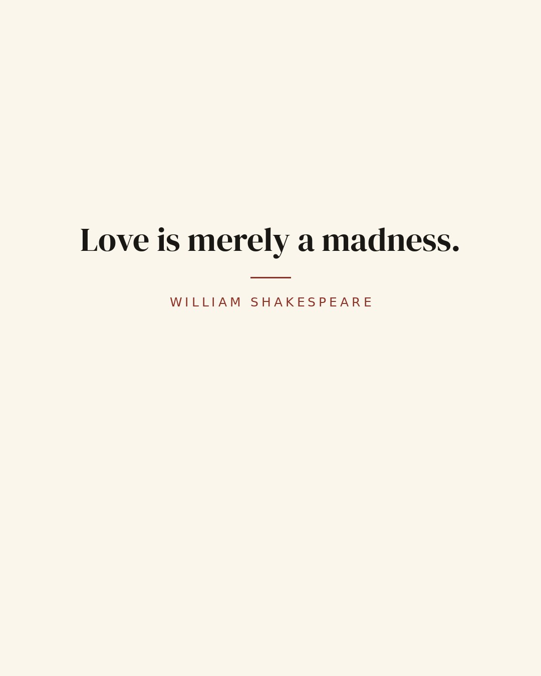 Love is merely a madness. — William Shakespeare quote card