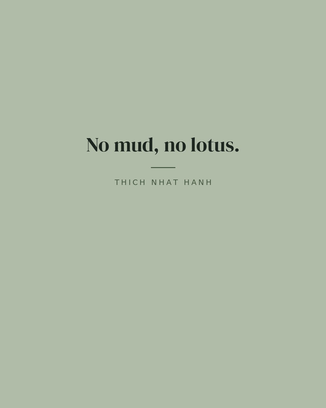 No mud, no lotus. — Thich Nhat Hanh