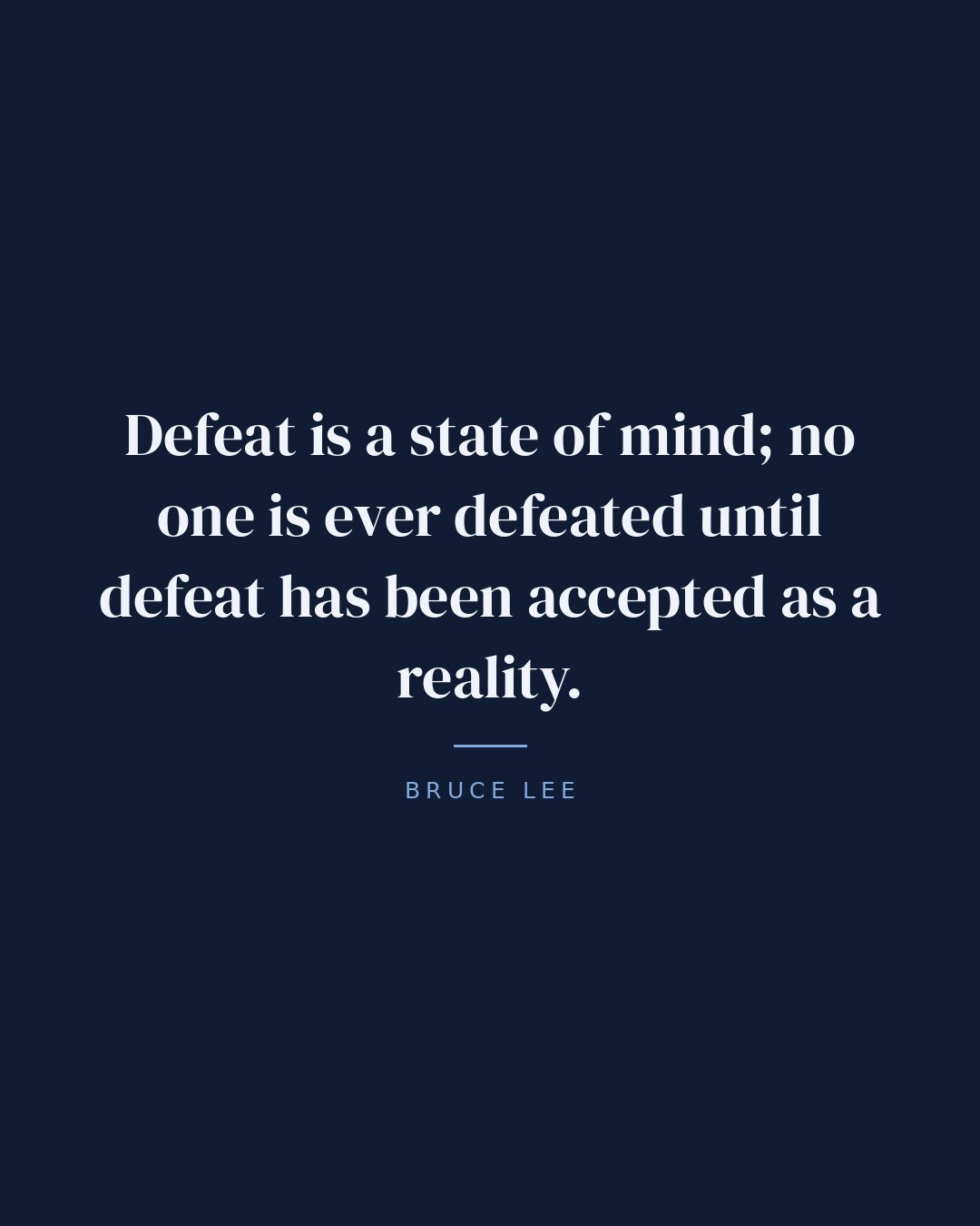 Defeat is a state of mind; no one is ever defeated until defeat has been accepted as a reality. — Bruce Lee