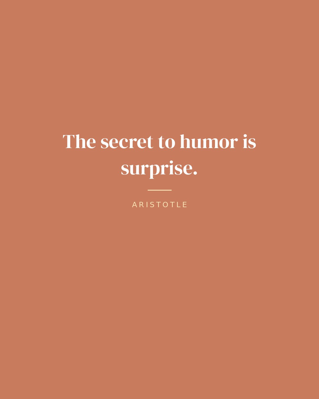 The secret to humor is surprise. — Aristotle
