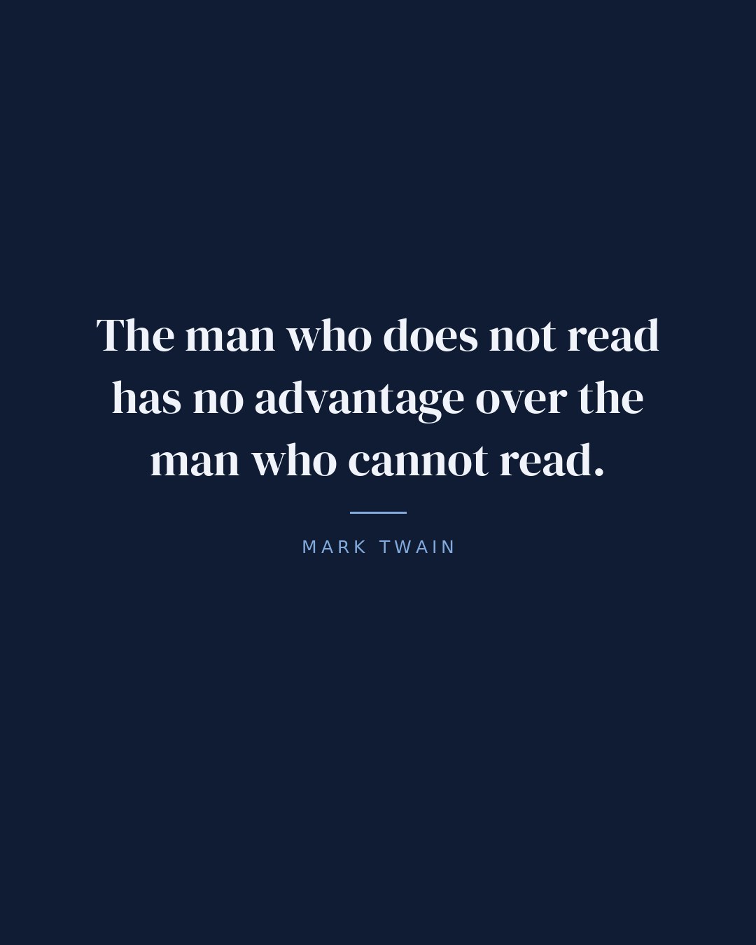 The man who does not read has no advantage over the man who cannot read. — Mark Twain