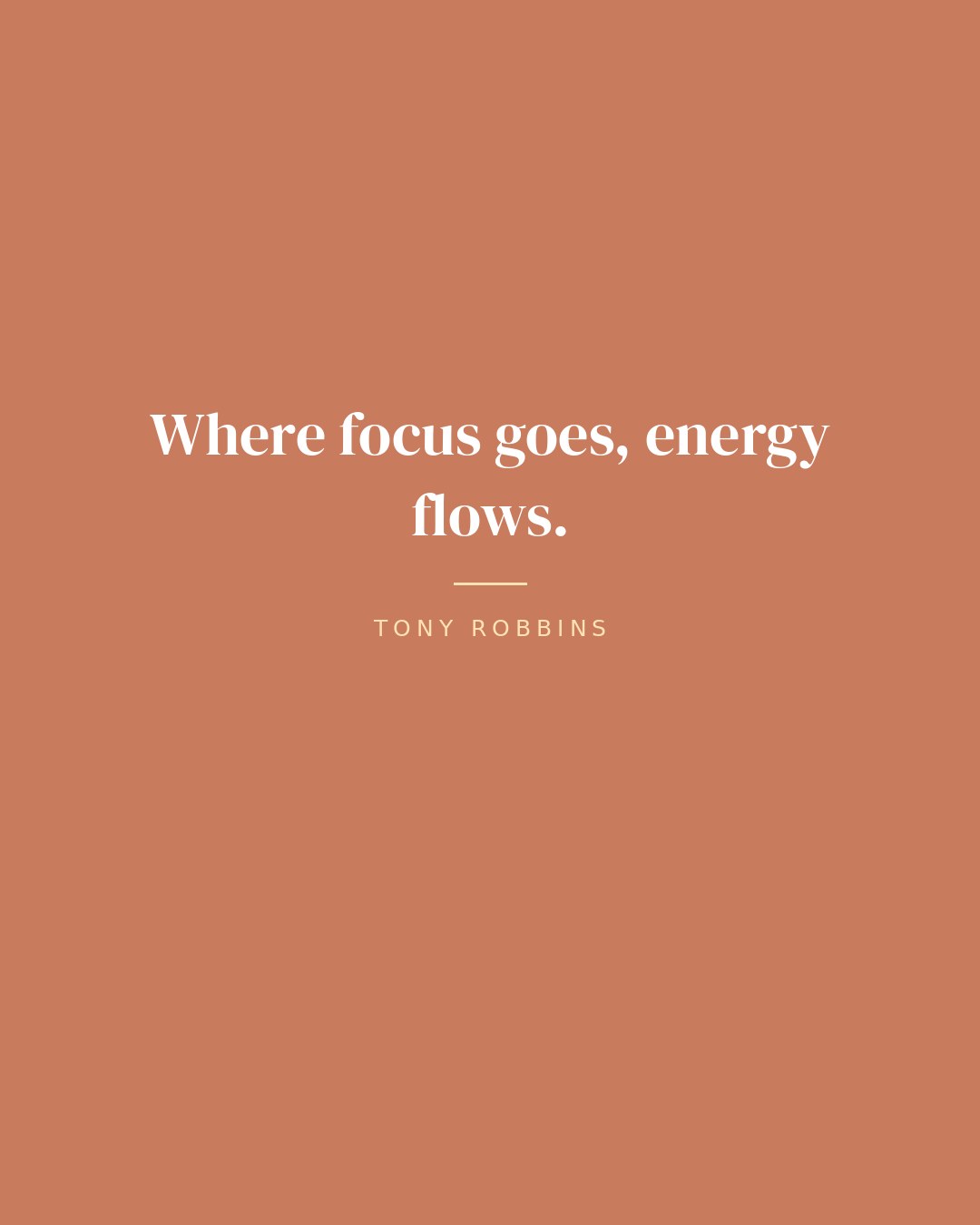 Where focus goes, energy flows. — Tony Robbins