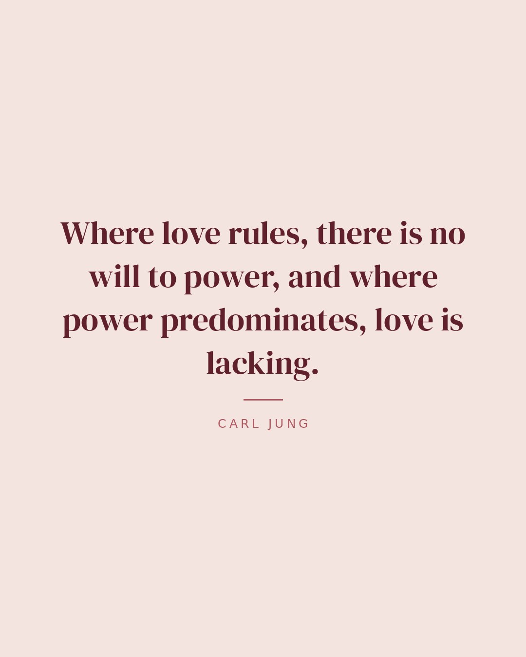 Where love rules, there is no will to power, and where power predominates, love is lacking. — Carl Jung