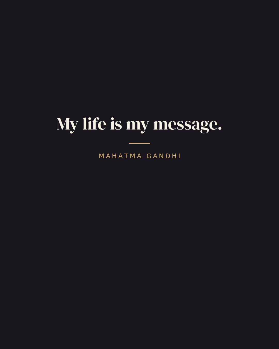 My life is my message. — Mahatma Gandhi quote card