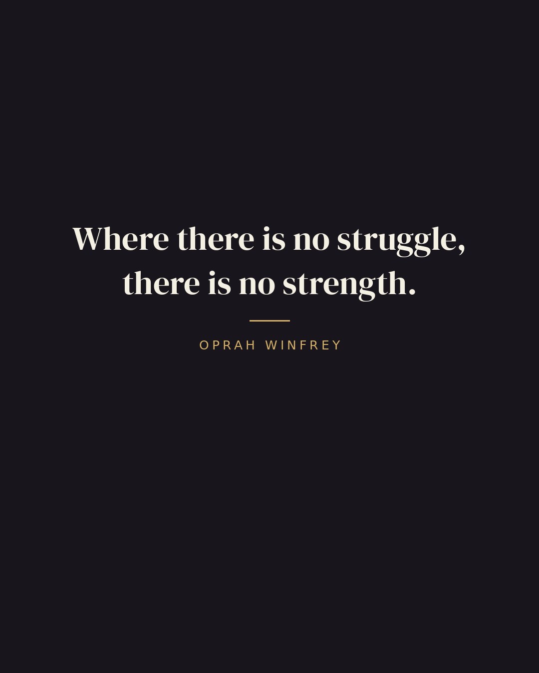 Where there is no struggle, there is no strength. — Oprah Winfrey