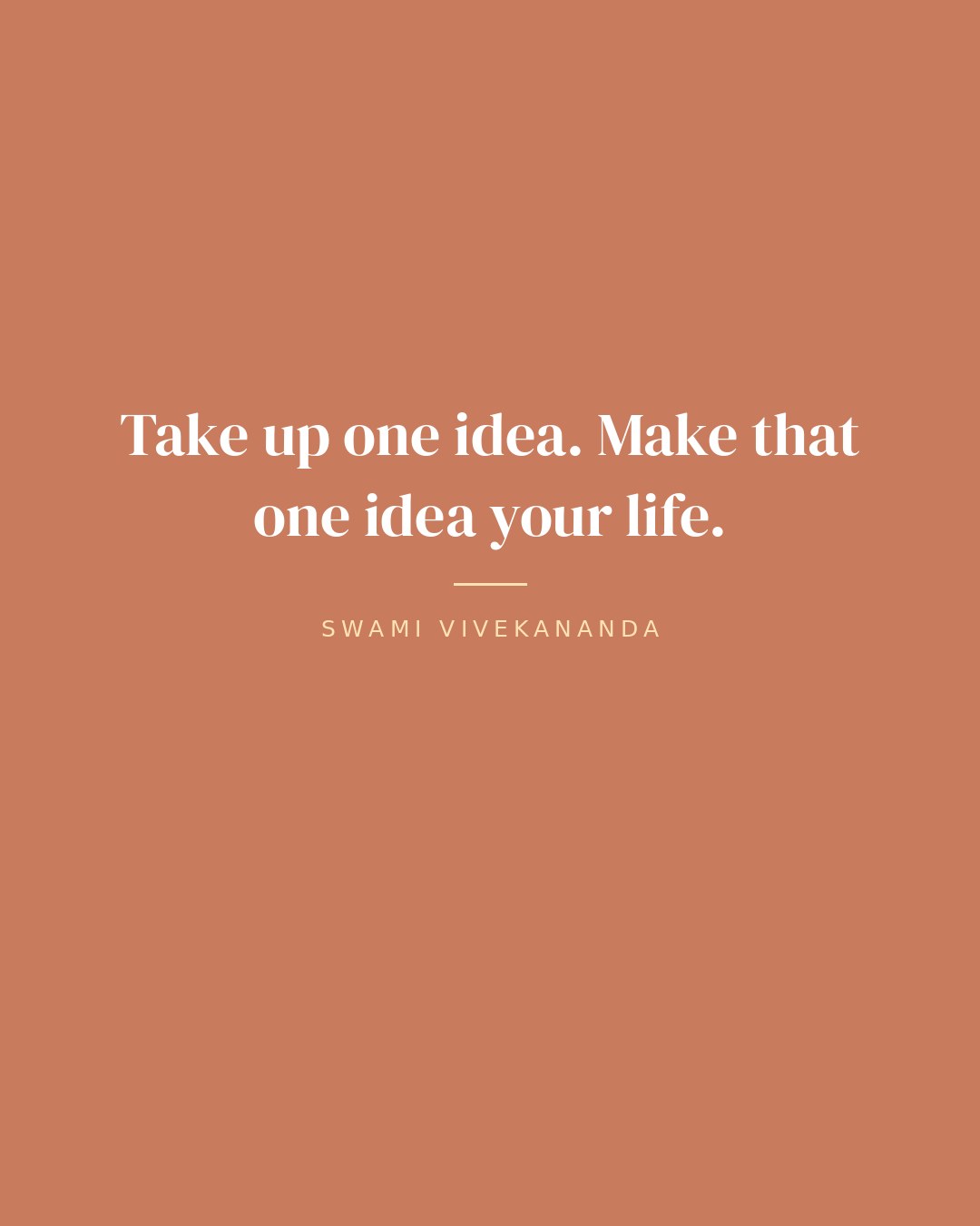 Take up one idea. Make that one idea your life. — Swami Vivekananda