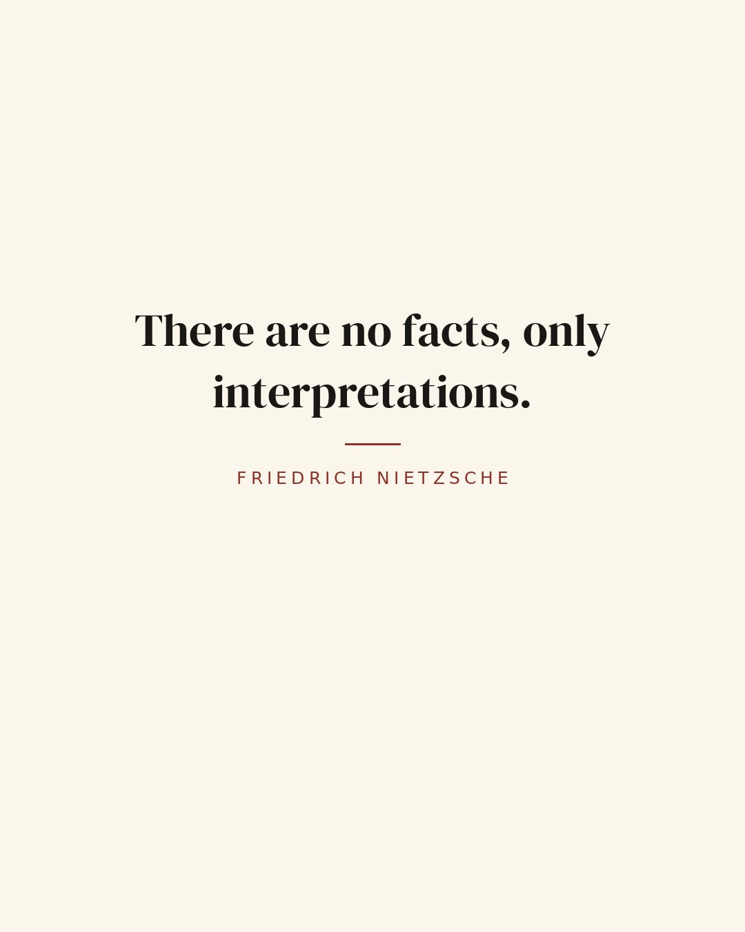 There are no facts, only interpretations. — Friedrich Nietzsche
