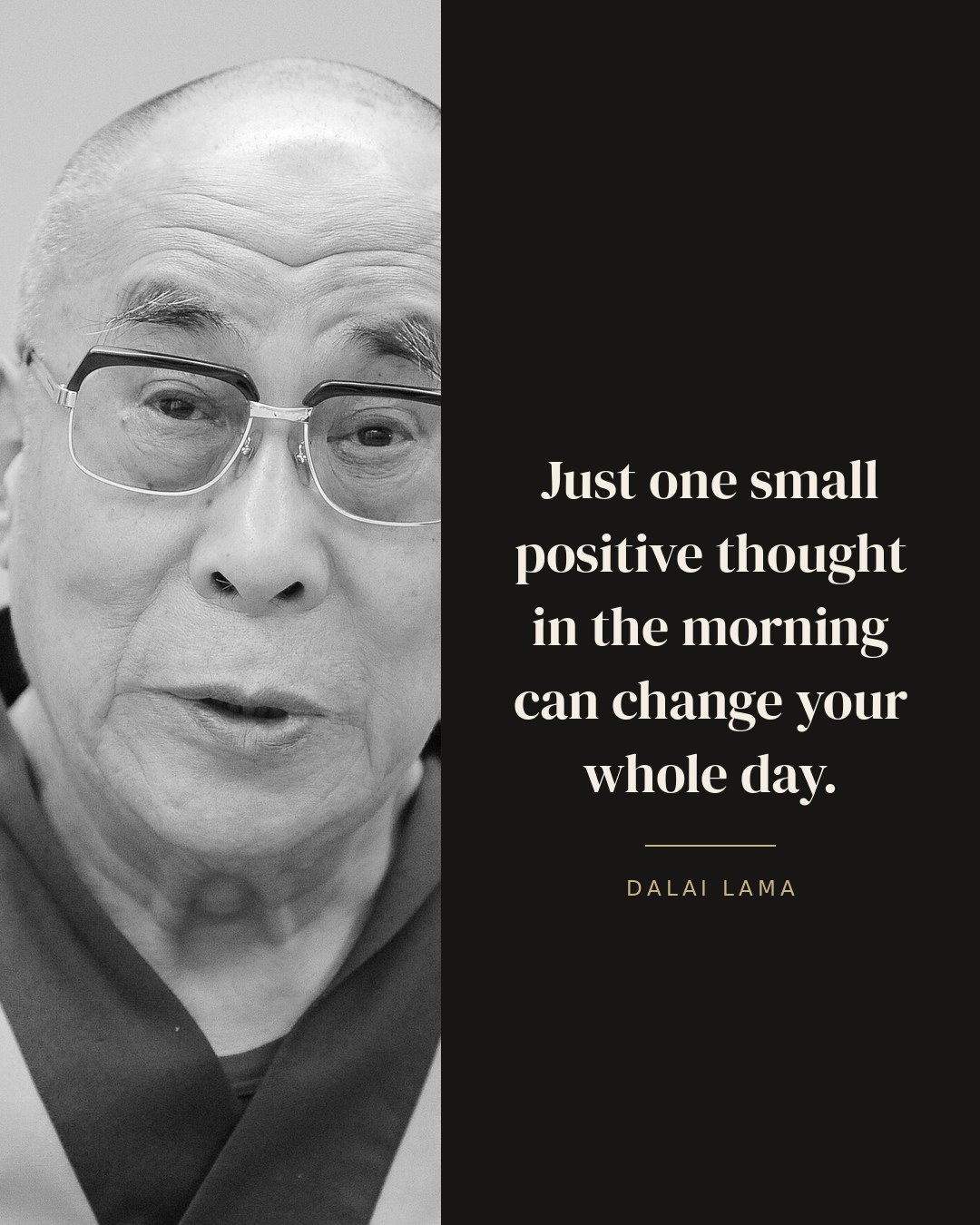 Just one small positive thought in the morning can change your whole day. — Dalai Lama