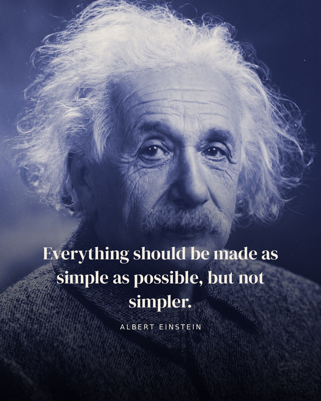 Everything should be made as simple as possible, but not simpler. — Albert Einstein