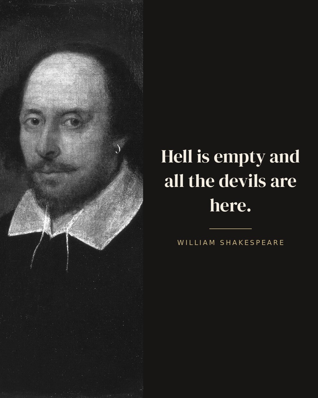 Hell is empty and all the devils are here. — William Shakespeare