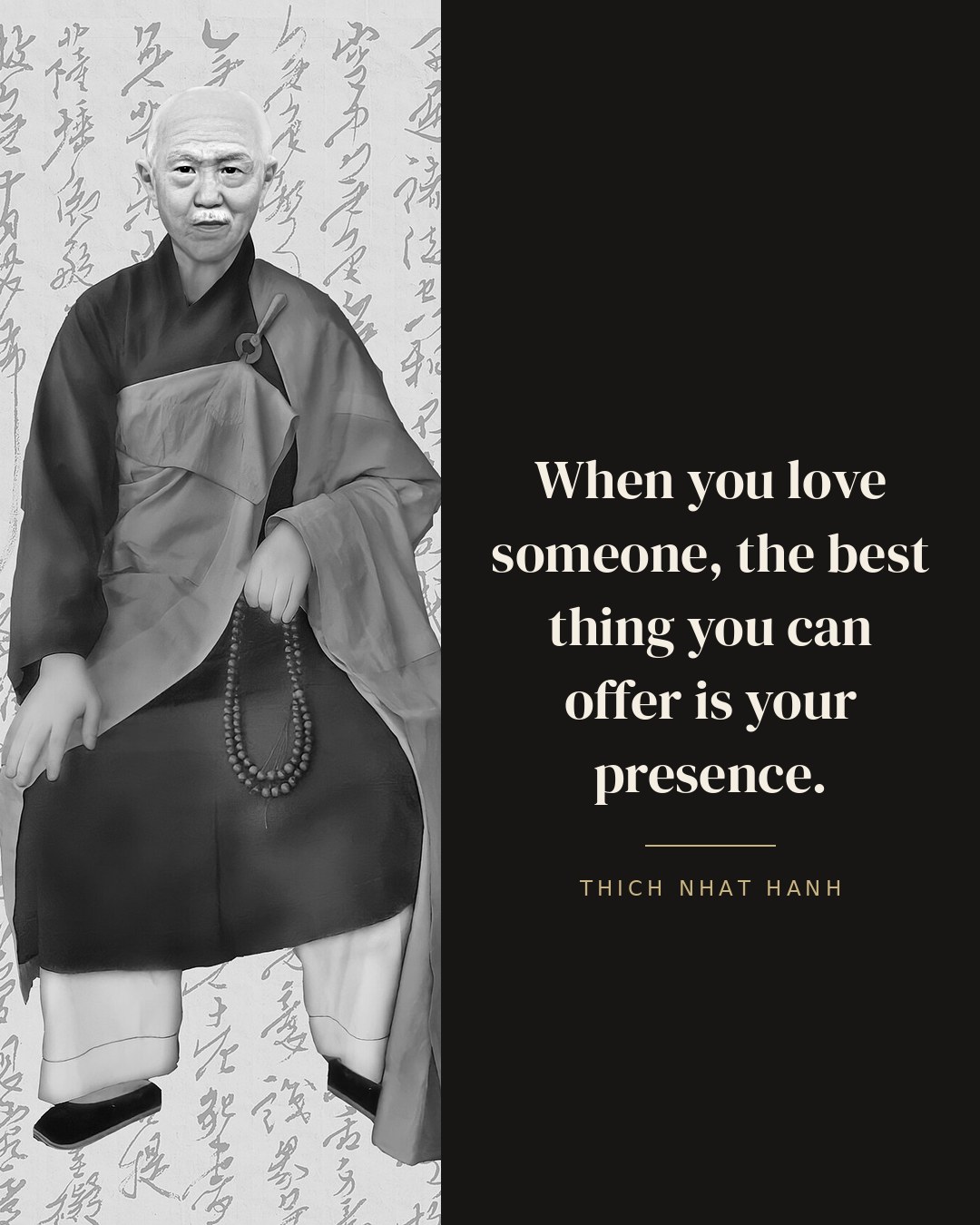 When you love someone, the best thing you can offer is your presence. — Thich Nhat Hanh