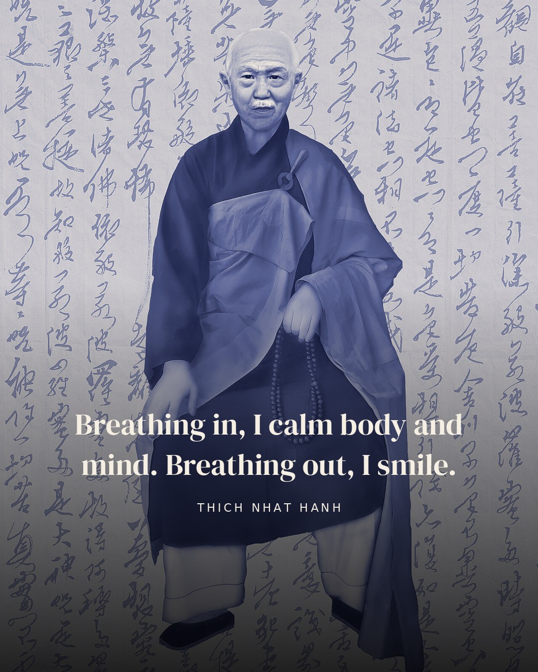 Breathing in, I calm body and mind. Breathing out, I smile. — Thich Nhat Hanh