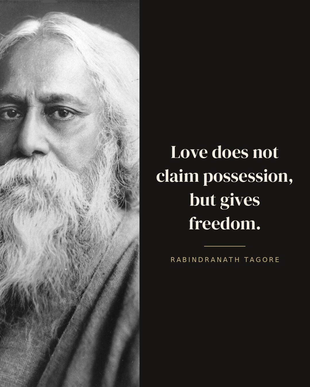 Love does not claim possession, but gives freedom. — Rabindranath Tagore