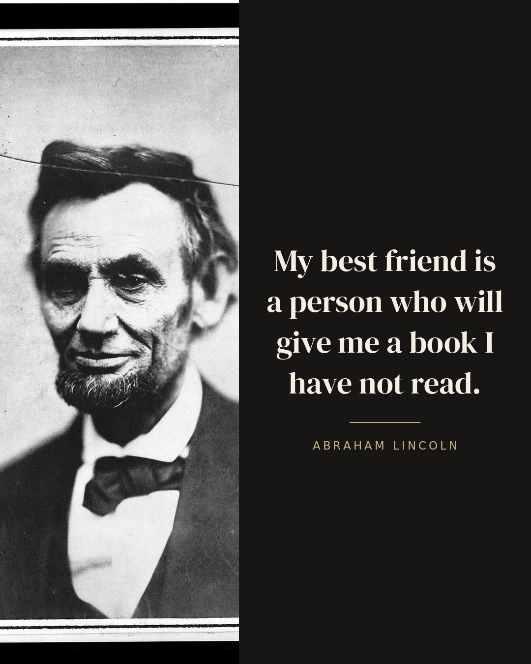 My best friend is a person who will give me a book I have not read. — Abraham Lincoln