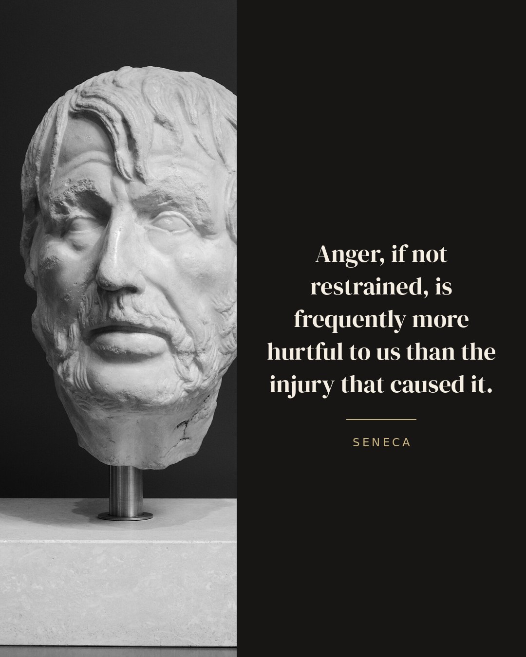 Anger, if not restrained, is frequently more hurtful to us than the injury that caused it. — Seneca