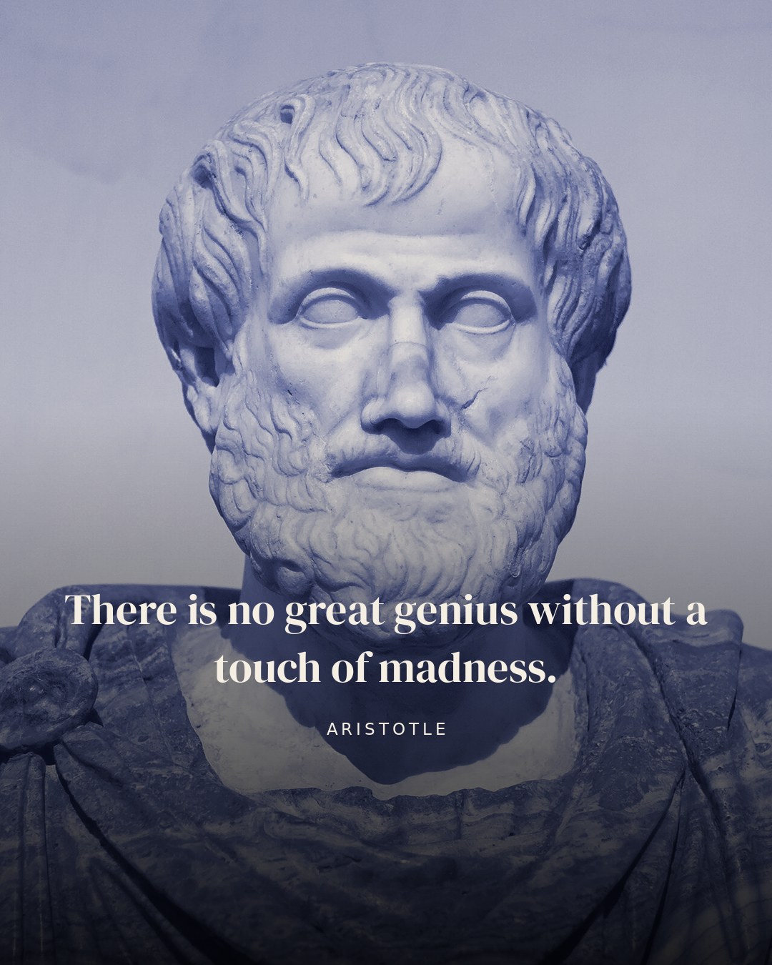 There is no great genius without a touch of madness. — Aristotle
