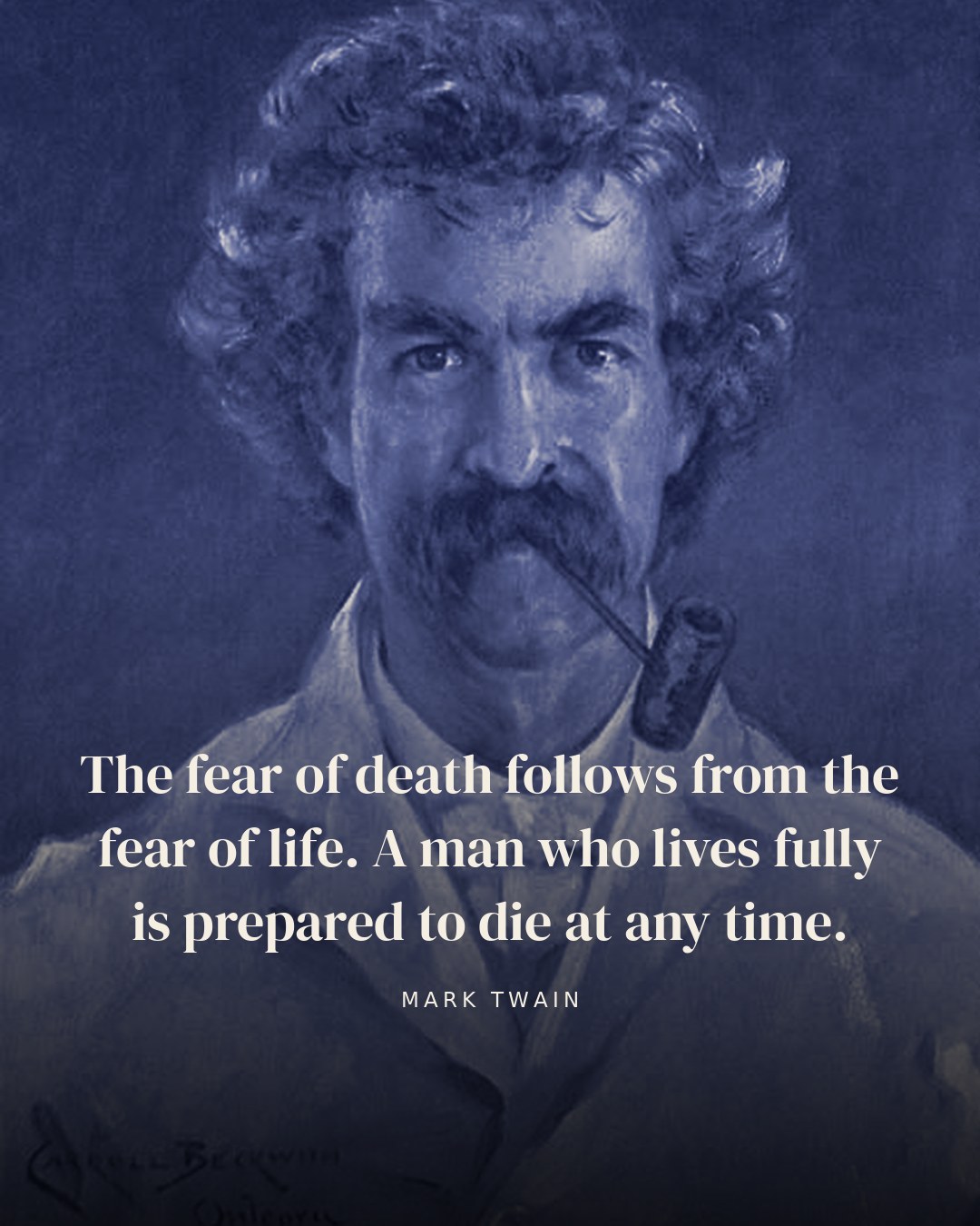The fear of death follows from the fear of life. A man who lives fully is prepared to die at any time. — Mark Twain
