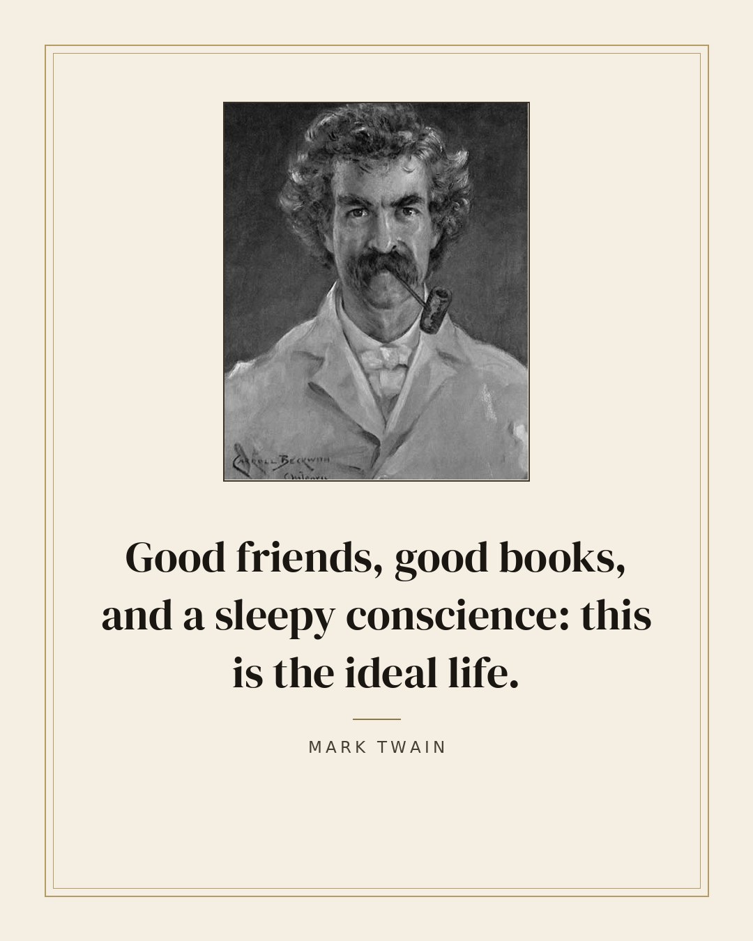 Good friends, good books, and a sleepy conscience: this is the ideal life. — Mark Twain