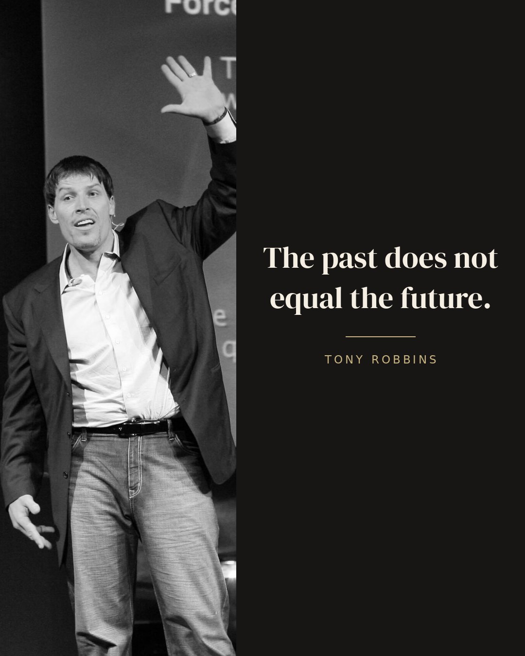 The past does not equal the future. — Tony Robbins